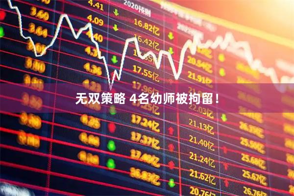 无双策略 4名幼师被拘留!