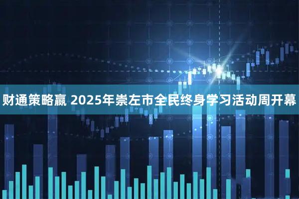财通策略嬴 2025年崇左市全民终身学习活动周开幕